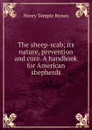 The sheep-scab; its nature, prevention and cure. A handbook for American shepherds - Henry Temple Brown