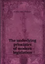 The underlying principles of modern legislation - W Jethro 1868-1930 Brown