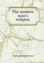 The modern man.s religion - Charles Reynolds Brown