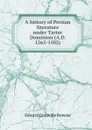 A history of Persian literature under Tartar Dominion (A.D. 1265-1502) - Edward Granville Browne