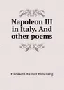 Napoleon III in Italy. And other poems - Browning Elizabeth Barrett