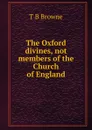 The Oxford divines, not members of the Church of England - T B Browne