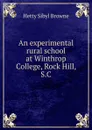 An experimental rural school at Winthrop College, Rock Hill, S.C. - Hetty Sibyl Browne