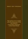 The making of our middle schools, an account of the development of secondary education in the United States - Elmer E. 1861-1934 Brown