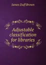 Adjustable classification for libraries - James Duff Brown