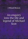 An enquiry into the life and legend of Michael Scot - J Wood Brown