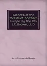 Glances at the forests of northern Europe. By the Rev. J.C. Brown, LL.D - John Croumbie Brown