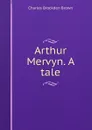 Arthur Mervyn. A tale - Charles Brockden Brown