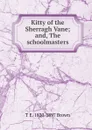 Kitty of the Sherragh Vane; and, The schoolmasters - T E. 1830-1897 Brown