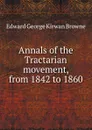 Annals of the Tractarian movement, from 1842 to 1860 - Edward George Kirwan Browne