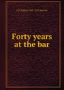 Forty years at the bar - J H. Balfour 1845-1921 Browne