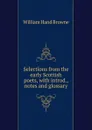 Selections from the early Scottish poets, with introd., notes and glossary - William Hand Browne