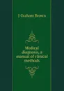 Medical diagnosis, a manual of clinical methods - J Graham Brown