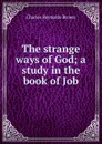 The strange ways of God; a study in the book of Job - Charles Reynolds Brown