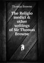 The Religio medici . other writings of Sir Thomas Browne - Thomas Brown
