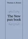 The New pun book - Thomas A. Brown