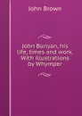 John Bunyan, his life, times and work. With illustrations by Whymper - John Brown
