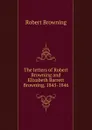 The letters of Robert Browning and Elizabeth Barrett Browning, 1845-1846 - Robert Browning