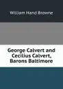 George Calvert and Cecilius Calvert, Barons Baltimore - William Hand Browne