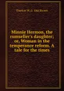 Minnie Hermon, the rumseller.s daughter; or, Woman in the temperance reform. A tale for the times - Thurlow W. d. 1866 Brown