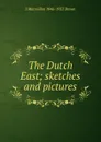 The Dutch East; sketches and pictures - J Macmillan 1846-1935 Brown