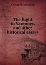 The flight to Varennes, and other historical essays - Oscar Browning