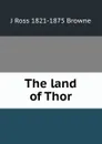 The land of Thor - J Ross 1821-1875 Browne