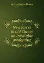 New forces in old China: an inevitable awakening - Arthur Judson Brown
