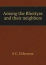 Among the Bhotiyas and their neighbors - E C. M Browne