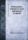 Fresh posies; rhymes to read and pieces to speak - Abbie Farwell Brown