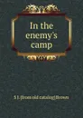 In the enemy.s camp - S J. [from old catalog] Brown