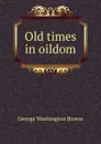 Old times in oildom - George Washington Brown