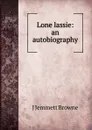 Lone lassie: an autobiography - J Jemmett Browne