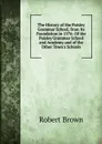 The History of the Paisley Grammar School, from Its Foundation in 1576: Of the Paisley Grammar School and Academy and of the Other Town.s Schools - Robert Brown