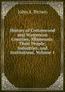 History of Cottonwood and Watonwan Counties, Minnesota: Their People, Industries, and Institutions, Volume 1 - John A. Brown