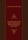 A Selection from the Poetry of Elizabeth Barrett Browning: First Series - Browning Elizabeth Barrett