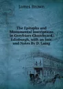 The Epitaphs and Monumental Inscriptions in Greyfriars Churchyard, Edinburgh, with an Intr. and Notes By D. Laing. - James Brown