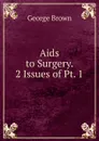 Aids to Surgery. 2 Issues of Pt. 1. - George Brown