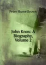 John Knox: A Biography, Volume 2 - Peter Hume Brown