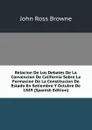 Relacion De Los Debates De La Convencion De California Sobre La Formacion De La Constitucion De Estado En Setiembre Y Octubre De 1849 (Spanish Edition) - John Ross Browne