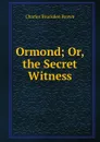 Ormond; Or, the Secret Witness. - Charles Brockden Brown