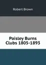 Paisley Burns Clubs 1805-1893 - Robert Brown
