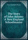The Story of John Adams: A New England Schoolmaster - Mary Elizabeth Brown