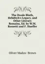 The Dwale Bluth, Hebditch.s Legacy, and Other Literary Remains, Ed. by W.M. Rossetti and F. Hueffer - Oliver Madox-Brown