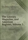 The Literary Magazine, and American Register, Volume 3 - Charles Brockden Brown