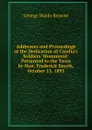 Addresses and Proceedings at the Dedication of Candia.s Soldiers. Monument: Presented to the Town by Hon. Frederick Smyth, October 13, 1893 - George Waldo Browne