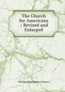 The Church for Americans .: Revised and Enlarged - William Montgomery Brown