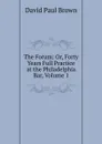 The Forum: Or, Forty Years Full Practice at the Philadelphia Bar, Volume 1 - David Paul Brown