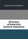 Directory of American Cement Industries - Charles Carroll Brown