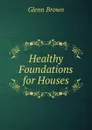 Healthy Foundations for Houses - Glenn Brown